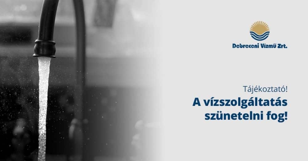 Debreceni Vízmű Zrt. - a vízszolgáltatás szünetelni fog